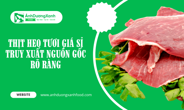 Thịt Heo Tươi Giá Sỉ – Truy Xuất Nguồn Gốc Rõ Ràng